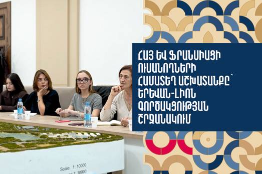 Հայ և ֆրանսիացի ուսանողների համատեղ աշխատանքը՝ Երևան-Լիոն գործակցության շրջանակում